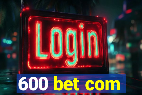 600 bet com